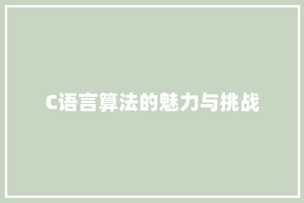 C语言算法的魅力与挑战 AI简讯