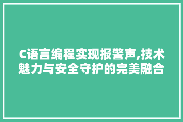 C语言编程实现报警声,技术魅力与安全守护的完美融合