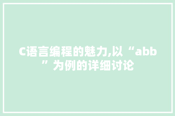 C语言编程的魅力,以“abb”为例的详细讨论 AI简讯