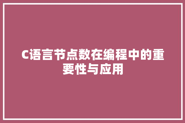 C语言节点数在编程中的重要性与应用 智能助手