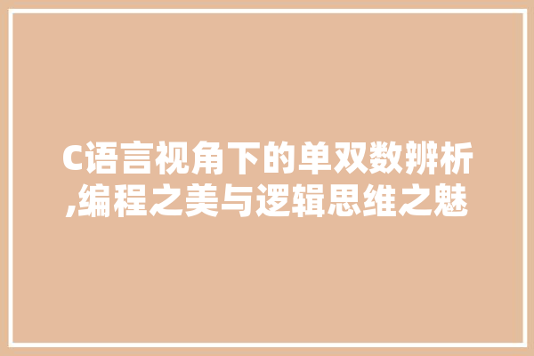 C语言视角下的单双数辨析,编程之美与逻辑思维之魅 智能问答