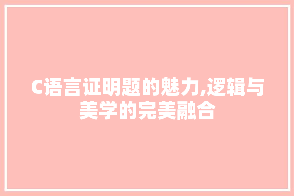 C语言证明题的魅力,逻辑与美学的完美融合