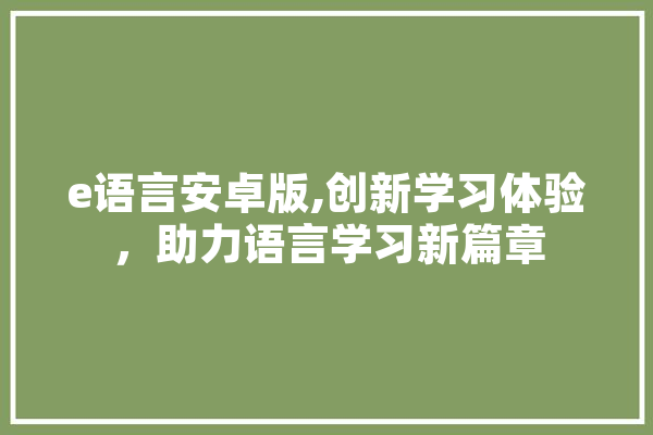 e语言安卓版,创新学习体验，助力语言学习新篇章 云服务
