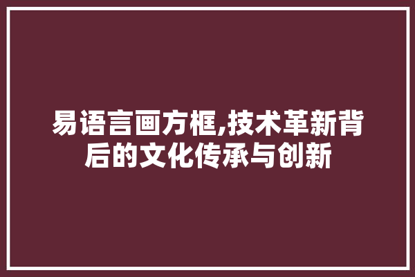 易语言画方框,技术革新背后的文化传承与创新 云服务