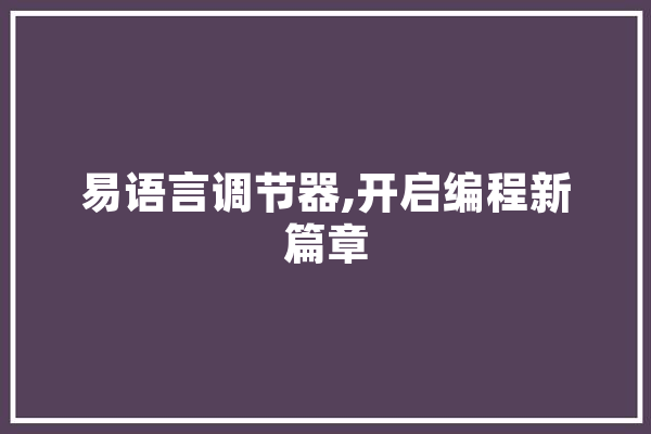 易语言调节器,开启编程新篇章 智能问答