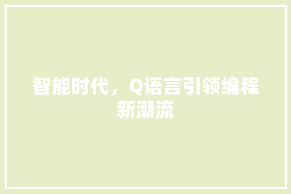 智能时代，Q语言引领编程新潮流 AI快讯