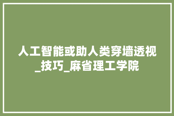 人工智能或助人类穿墙透视_技巧_麻省理工学院 智能写作