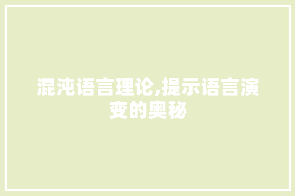 混沌语言理论,提示语言演变的奥秘 智能写作