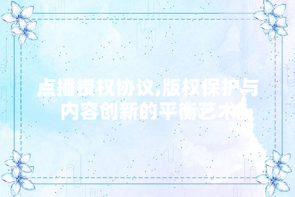点播授权协议,版权保护与内容创新的平衡艺术