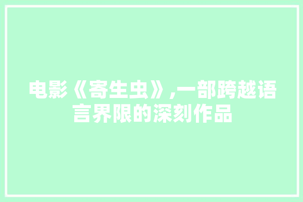 电影《寄生虫》,一部跨越语言界限的深刻作品