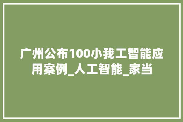 广州公布100小我工智能应用案例_人工智能_家当 绘影字幕