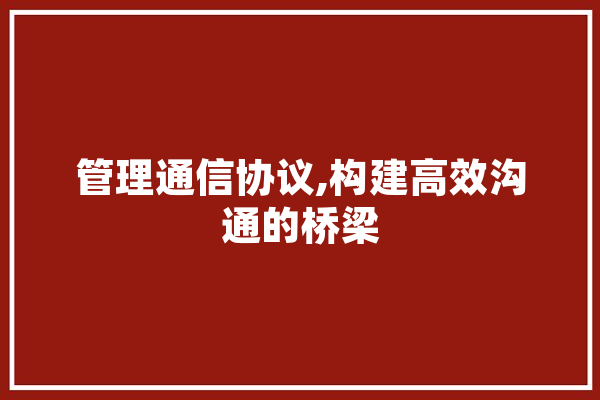 管理通信协议,构建高效沟通的桥梁 计算机