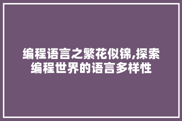 编程语言之繁花似锦,探索编程世界的语言多样性