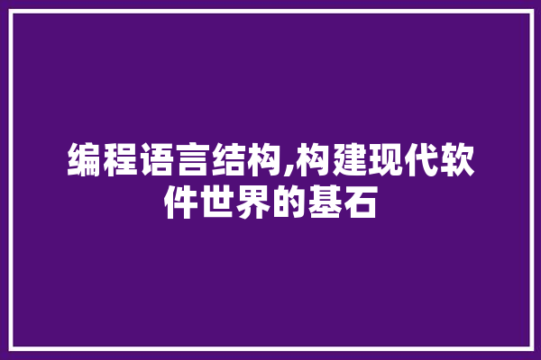 编程语言结构,构建现代软件世界的基石 智能问答