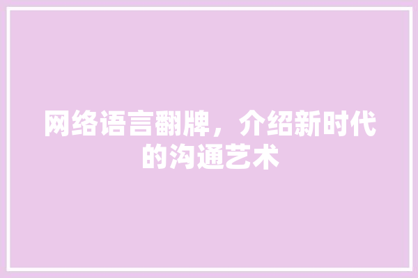 网络语言翻牌，介绍新时代的沟通艺术 智能问答