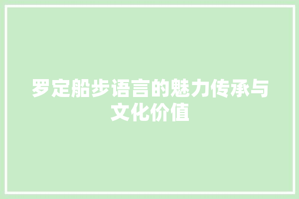 罗定船步语言的魅力传承与文化价值
