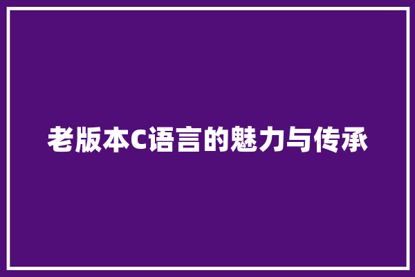 老版本C语言的魅力与传承