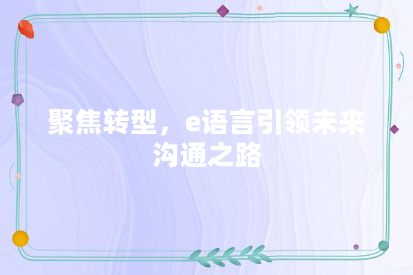聚焦转型，e语言引领未来沟通之路