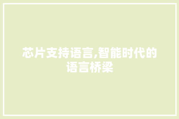 芯片支持语言,智能时代的语言桥梁
