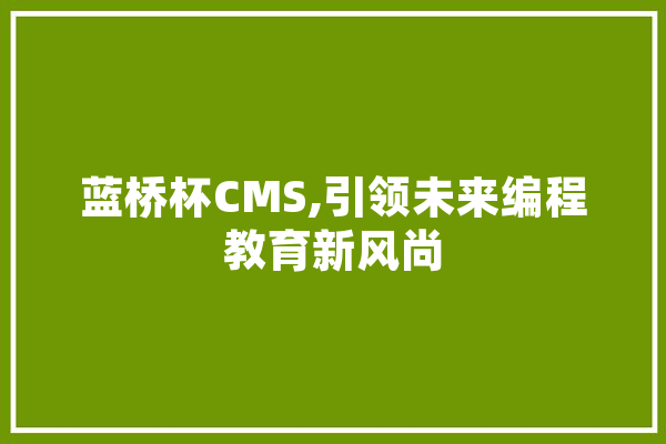 蓝桥杯CMS,引领未来编程教育新风尚 绘影字幕