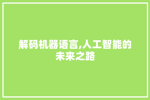 解码机器语言,人工智能的未来之路