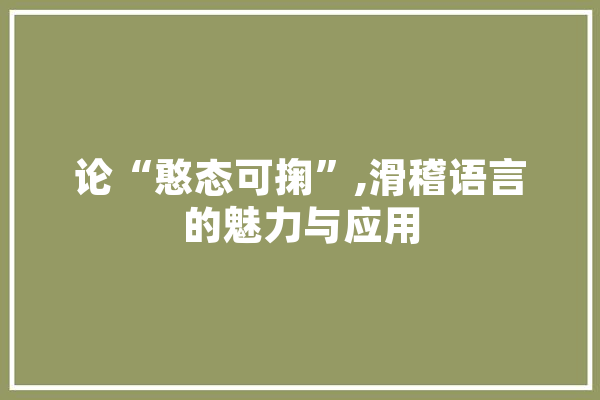 论“憨态可掬”,滑稽语言的魅力与应用 云服务