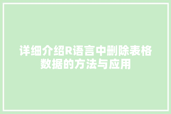 详细介绍R语言中删除表格数据的方法与应用