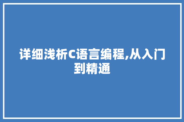 详细浅析C语言编程,从入门到精通 AI快讯