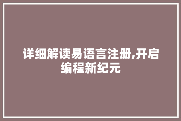详细解读易语言注册,开启编程新纪元