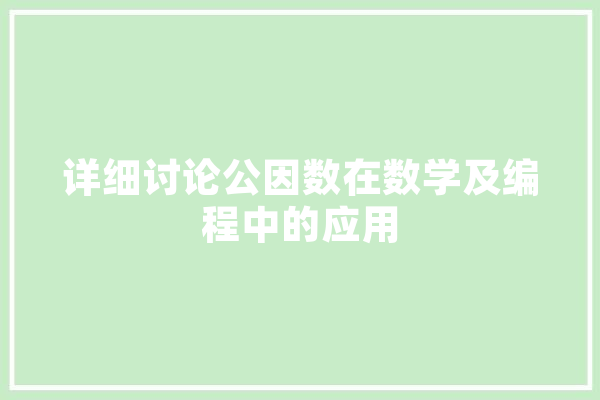 详细讨论公因数在数学及编程中的应用 文字写作