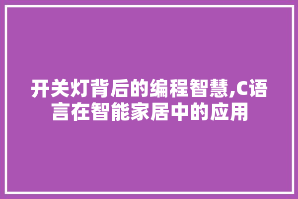 开关灯背后的编程智慧,C语言在智能家居中的应用
