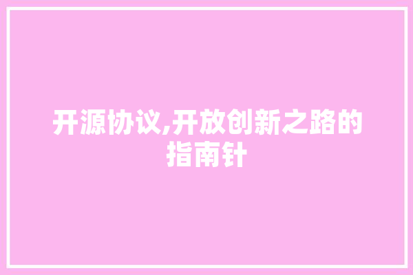 开源协议,开放创新之路的指南针