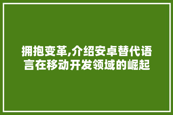 拥抱变革,介绍安卓替代语言在移动开发领域的崛起