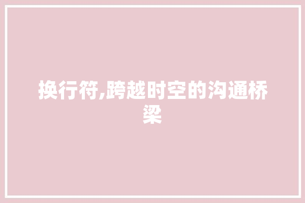 换行符,跨越时空的沟通桥梁