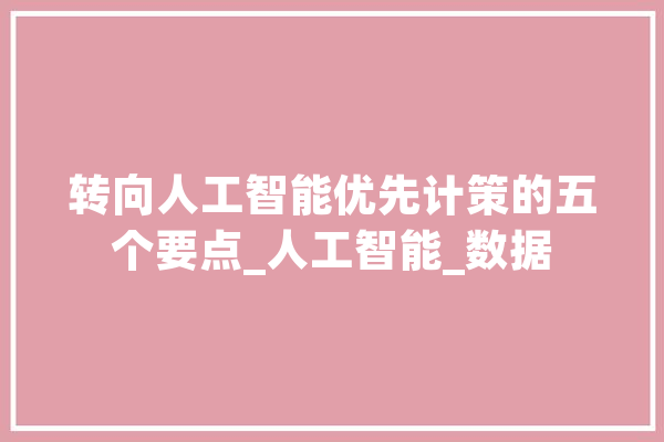 转向人工智能优先计策的五个要点_人工智能_数据 计算机
