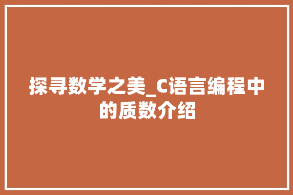 探寻数学之美_C语言编程中的质数介绍 智能助手