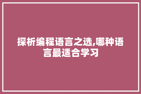 探析编程语言之选,哪种语言最适合学习