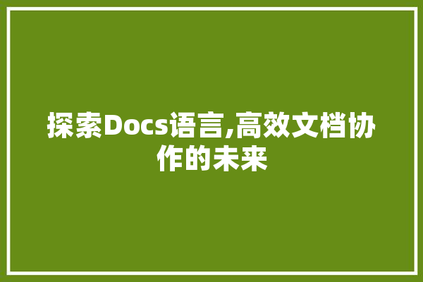 探索Docs语言,高效文档协作的未来