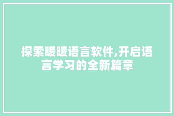 探索暖暖语言软件,开启语言学习的全新篇章