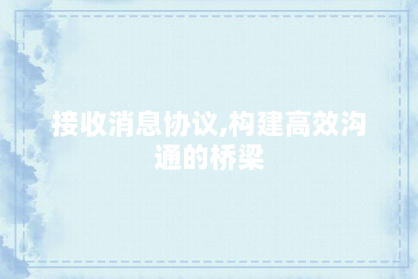 接收消息协议,构建高效沟通的桥梁