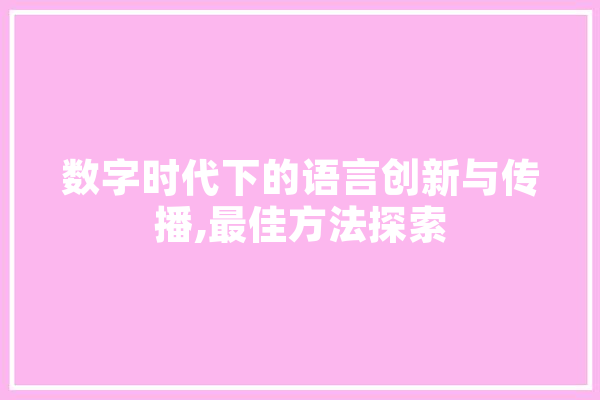 数字时代下的语言创新与传播,最佳方法探索