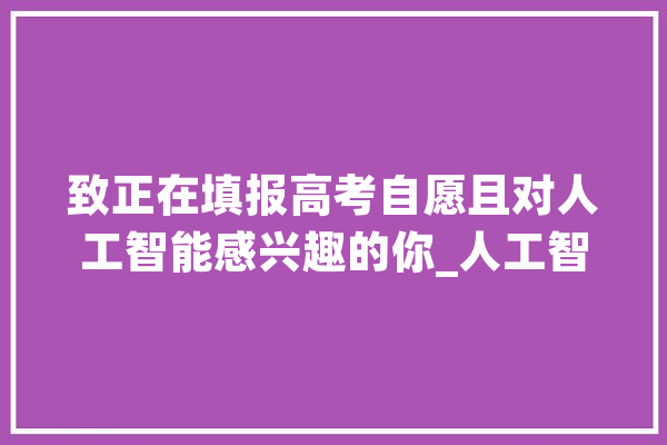 致正在填报高考自愿且对人工智能感兴趣的你_人工智能_年夜众 云服务