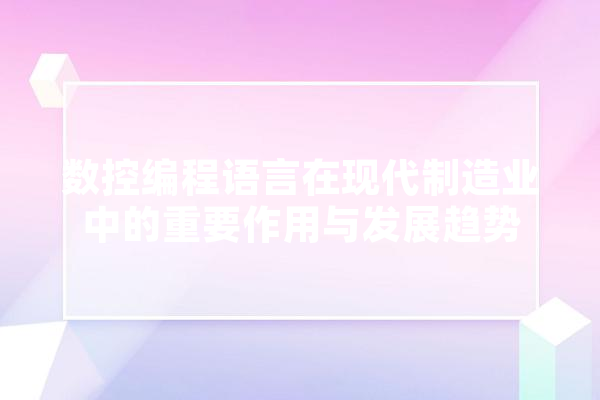 数控编程语言在现代制造业中的重要作用与发展趋势 云服务