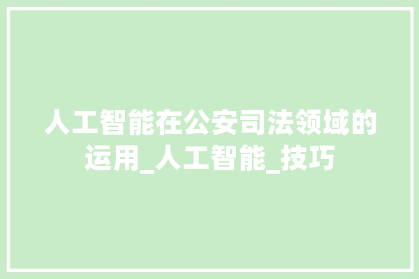 人工智能在公安司法领域的运用_人工智能_技巧 智能问答