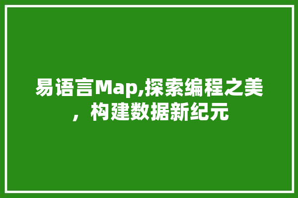 易语言Map,探索编程之美，构建数据新纪元 AI快讯