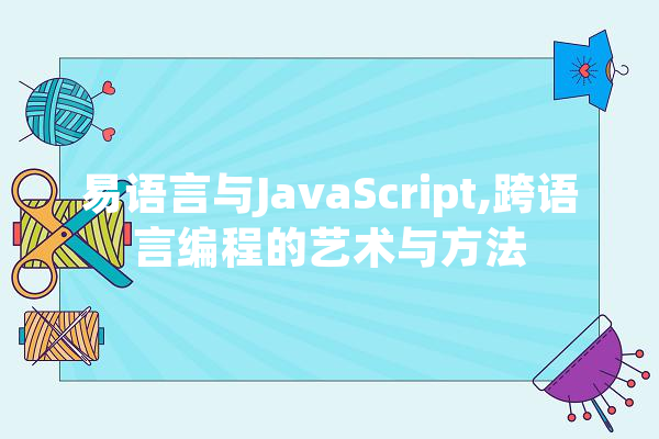 易语言与JavaScript,跨语言编程的艺术与方法
