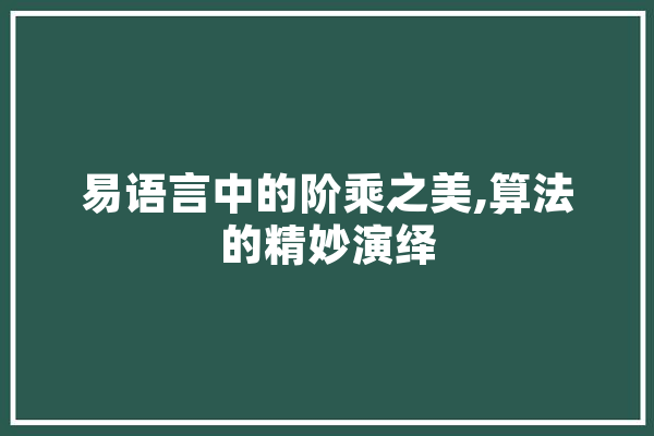易语言中的阶乘之美,算法的精妙演绎