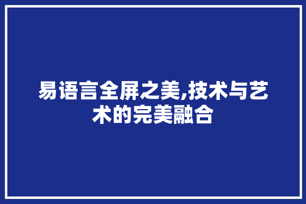 易语言全屏之美,技术与艺术的完美融合