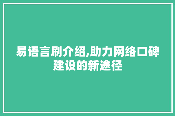 易语言刷介绍,助力网络口碑建设的新途径