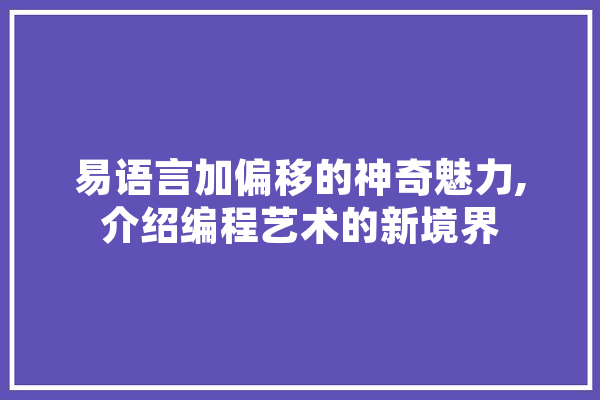 易语言加偏移的神奇魅力,介绍编程艺术的新境界 云服务
